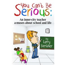You Can't Be Serious: An Inner-City Teacher A-Muses about School and Life Paperback, Srb Books