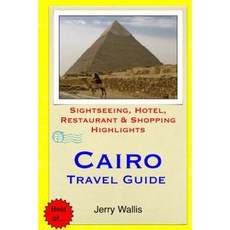 Cairo Travel Guide: Sightseeing Hotel Restaurant & Shopping Highlights Paperback, Createspace