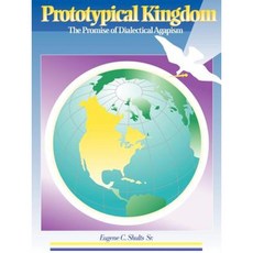 Prototypical Kingdom: The Promise of Dialectical Agapism Paperback, Authorhouse