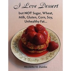 I Love Dessert But Not Sugar Wheat Milk Gluten Corn Soy Unhealthy Fat... Paperback, Allergy Adapt, Inc.