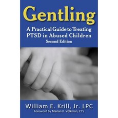 Gentling: A Practical Guide to Treating Ptsd in Abused Children 2nd Edition Hardcover, Loving Healing Press