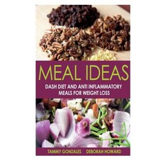 Meal Ideas: Dash Diet and Anti Inflammatory Meals for Weight Loss Paperback, Webnetworks Inc