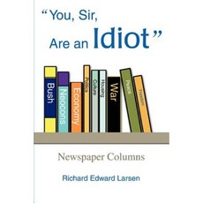 You Sir Are an Idiot: Newspaper Columns Paperback, iUniverse