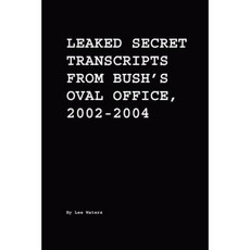 Leaked Secret Transcripts from Bush's Oval Office 2002-2004 Paperback, Harveywasserman.com