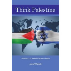 Think Palestine: To Unlock U.S.-Israelis & Arabs Conflicts Paperback, Authorhouse