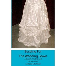 Bustling for the Wedding Gown: A Guide for the Bride and Her Seamstress Paperback, Booksurge Publishing