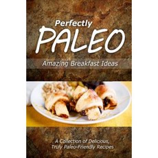 Perfectly Paleo - Amazing Breakfast Ideas: Indulgent Paleo Cooking for the Modern Caveman Paperback, Createspace