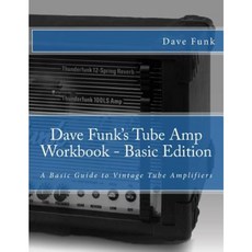 Dave Funk's Tube Amp Workbook - Basic Edition: A Basic Guide to Vintage Tube Amplifiers Paperback, Createspace