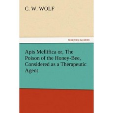 APIs Mellifica Or the Poison of the Honey-Bee Considered as a Therapeutic Agent Paperback, Tredition Classics