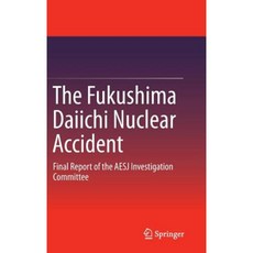 The Fukushima Daiichi Nuclear Accident: Final Report of the AESJ Investigation Committee Hardcover, Springer