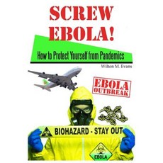 Screw Ebola!: How to Protect Yourself (and Your Family) from a Pandemic Paperback, Createspace