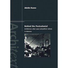 Behind the Postcolonial: Architecture Urban Space and Political Cultures in Indonesia Paperback, Routledge