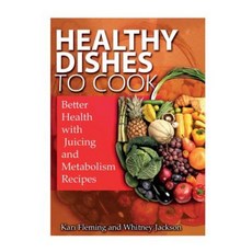 Healthy Dishes to Cook: Better Health with Juicing and Metabolism Recipes Paperback, Webnetworks Inc