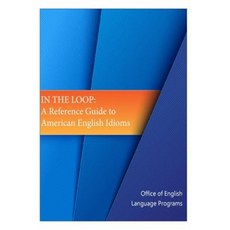 In the Loop: A Reference Guide to American English Idioms Paperback, Createspace