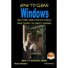 How to Clean Windows - And Other Things Your Mom Should Have Taught You about Cleaning Paperback, Createspace