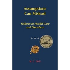 Assumptions Can Mislead: Failures in Health Care and Elsewhere Paperback, Trafford Publishing