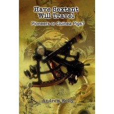 Have Sextant Will Travel: Pioneers or Guinea Pigs? Paperback, Authorhouse
