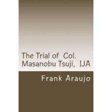 The Trial of Col. Masanobu Tsuji Ija Paperback, Createspace