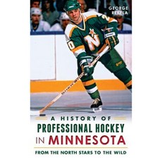 A History of Professional Hockey in Minnesota: From the North Stars to the Wild Hardcover, History Press Library Editions