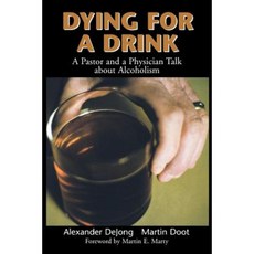 Dying for a Drink: A Pastor and a Physician Talk about Alcoholism Paperback, William B. Eerdmans Publishing Company