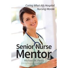 Senior Nurse Mentor: Curing What Ails Hospital Nursing Morale Paperback, Inkling Books