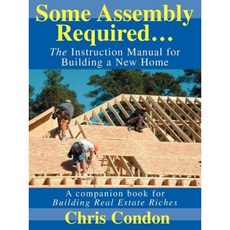 Some Assembly Required...: The Instruction Manual for Building a New Home Paperback, iUniverse