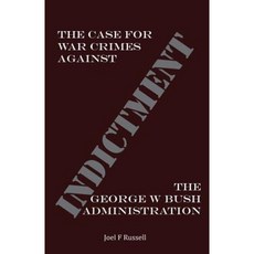 Indictment: The Case for War Crimes Against the George W Bush Administration Paperback, Clarity Publishing Services