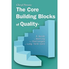 The Core Building Blocks of Quality - A Guide to Meeting the Challenges in Long Term Care Paperback, Authorhouse