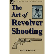 The Art of Revolver Shooting Paperback, Leonaur Ltd