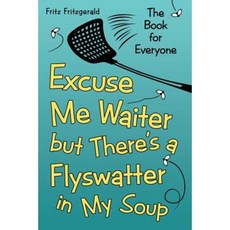 Excuse Me Waiter But There's a Flyswatter in My Soup: The Book for Everyone Paperback, Archway Publishing