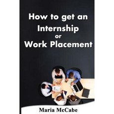 How to Get an Internship or Work Placement Paperback, Createspace