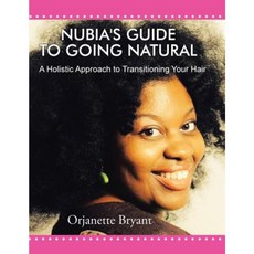 Nubia's Guide to Going Natural: A Holistic Approach to Transitioning Your Hair Paperback, Authorhouse