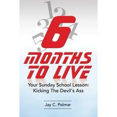 Six Months to Live: Your Sunday School Lesson: Kickin' the Devil's Ass Paperback, Createspace