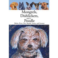 Mongrels Dishlickers and a Poodle: Sheba Fiver Nix Bandit Sooty and Scooter Hardcover, Xlibris