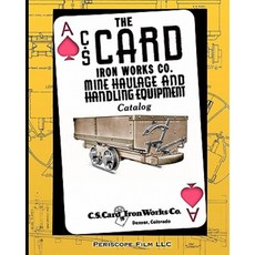 The C.S. Card Iron Works Co. Mine Haulage and Handling Equipment Catalog Paperback, Periscope Film, LLC