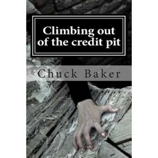 Climbing Out of the Credit Pit Paperback, Chuckbaker.Org