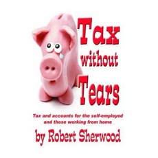 Tax Without Tears: Tax and Accounts for the Self-Employed Working from Home Paperback, Filament Publishing