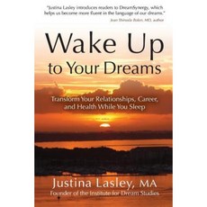 Wake Up to Your Dreams: Transform Your Relationships Career and Health While You Sleep Paperback, Justina Lasley