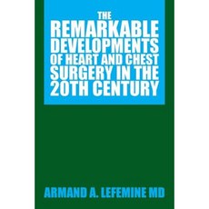 The Remarkable Developments of Heart and Chest Surgery in the 20th Century Paperback, Xlibris Corporation