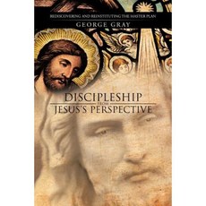Discipleship from Jesus's Perspective: Rediscovering and Reinstituting the Master Plan Paperback, iUniverse