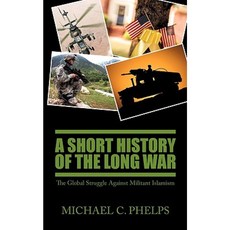 A Short History of the Long War: The Global Struggle Against Militant Islamism Paperback, iUniverse