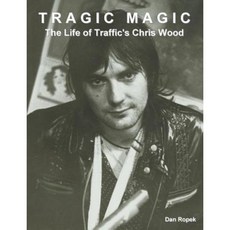 Tragic Magic: The Life of Traffic's Chris Wood Paperback, Oakamoor Publishing