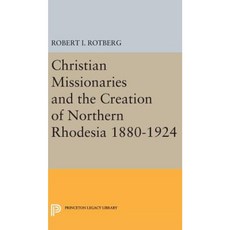 Christian Missionaries and the Creation of Northern Rhodesia 1880-1924 Hardcover, Princeton University Press