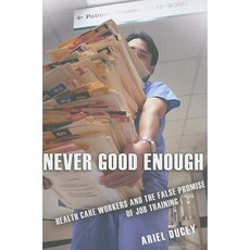 Never Good Enough: Health Care Workers and the False Promise of Job Training Paperback, ILR Press