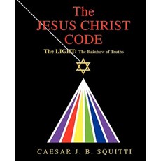 The Jesus Christ Code: The Light: The Rainbow of Truths Paperback, iUniverse