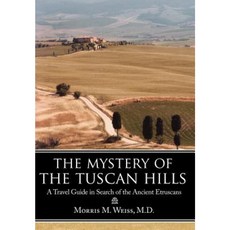 The Mystery of the Tuscan Hills: A Travel Guide in Search of the Ancient Etruscans Hardcover, Authorhouse