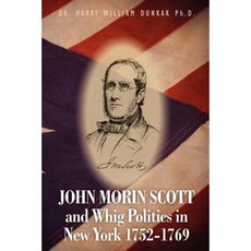 John Morin Scott and Whig Politics in New York 1752-1769 Paperback, Createspace