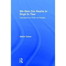 We Give Our Hearts to Dogs to Tear: Intimations of Their Immortality Hardcover, Transaction Publishers