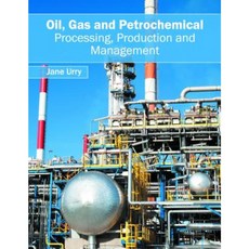 Oil Gas and Petrochemical: Processing Production and Management Hardcover, Syrawood Publishing House