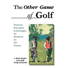 The Other Game of Golf: Practical Principles & Strategies for Business on the Course. Paperback, iUniverse